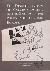 kniha The disintegration of Czechoslovakia in the end of 1930s, policy in the Central Europe, Institute of History 2009