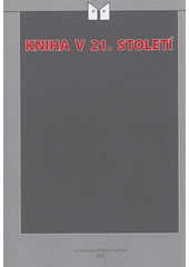 kniha Kniha v 21. století sborník příspěvků z mezinárodního semináře Kniha v 21. století konaného v Opavě v únoru roku 2004, Slezská univerzita v Opavě, Filozoficko-přírodovědecká fakulta, Ústav bohemistiky a knihovnictví 2008