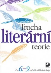 kniha Trocha literární teorie příručka pro literární výchovu žáků 6.-9. ročníků základních škol a nižších ročníků víceletých gymnázií, Fortuna 1999