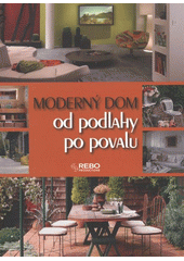 kniha Moderný dom od podlahy po povalu, Rebo 2012