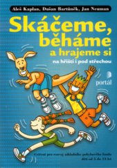 kniha Skáčeme, běháme a hrajeme si na hřišti i pod střechou [cvičení pro rozvoj základního pohybového fondu dětí od 5 do 13 let], Portál 2010