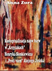 kniha Konceptualizacja nazw barw w "Krzyżakach" Henryka Sienkiewicza i "Proti všem" Alojzego Jiráska, Ostravská univerzita 2006