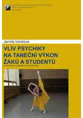 kniha Vliv psychiky na taneční výkon žáků a studentů [z oboru taneční pedagogika a pohybové divadlo], Janáčkova akademie múzických umění v Brně 2007