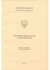 kniha Ekonomické aspekty procesů v ozbrojených silách sborník z konference s mezinárodní účastí : Brno 23. a 24. října 2007, Univerzita obrany 2008