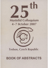 kniha 25th Mustelid Colloquium 4-7 October 2007, Třeboň, Czech Republic : book of abstracts, Institute of Vertebrate Biology, Academy of Sciences of the Czech Republic 2007