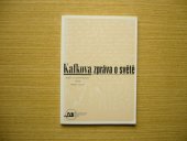 kniha Kafkova zpráva o světě osudy a interpretace textů Franze Kafky : sborník textů z literárněhistorické konference, která se konala ve dnech 20. - 21. října 1999 v centru Franze Kafky, Nakladatelství Franze Kafky 2000