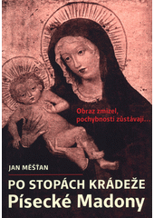 kniha Po stopách krádeže Písecké Madony obraz zmizel, pochybnosti zůstávají... , J&M 2020