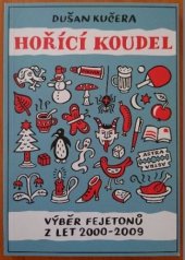 kniha Hořící koudel výběr z fejetonů z let 2000-2009, Dušan Kučera 2010