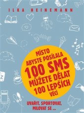 kniha Místo abyste posílala 100 SMS můžete dělat 100 lepších věcí Uvařit, sportovat, milovat se..., Pragma 2015