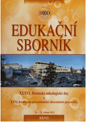 kniha Edukační sborník XXXVI. Brněnské onkologické dny a XXVI. Konference pro nelékařské zdravotnické pracovníky : [19.-21. dubna 2012, Brno], Masarykův onkologický ústav 2012