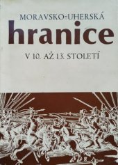 kniha Moravsko-uherská hranice v 10. až 13. století Příspěvek k nejstarším dějinám Moravy, Musejní spolek 1972