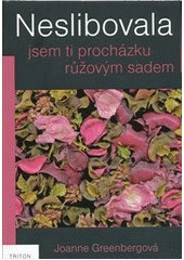 kniha Neslibovala jsem ti procházku růžovým sadem, Triton 2012