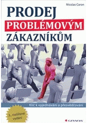 kniha Prodej problémovým zákazníkům klíč k vyjednávání a přesvědčování, Grada 2012
