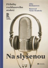 kniha Na slyšenou Příběhy rozhlasového století, Český rozhlas 2023