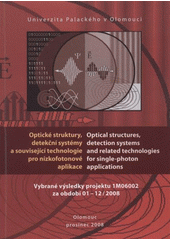 kniha Optické struktury, detekční systémy a související technologie pro nízkofotonové aplikace = Optical structures, detection systems and related technologies for single-photon applications : vybrané výsledky projektu 1M06002 za období 01-12/2008, Univerzita Palackého v Olomouci 2008