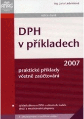 kniha DPH v příkladech praktické příklady včetně zaúčtování : výklad zákona o DPH v oblastech služeb, zboží a mezinárodní přepravy, Anag 2007