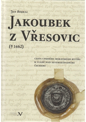 kniha Jakoubek z Vřesovic († 1462).  Cesta chudého moravského rytíře k vládě nad severozápadními Čechami, Veduta - Bohumír Němec 2016