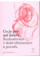 kniha Co je pro mě dobré rozhodování v době těhotenství a porodu, Alferia 2022