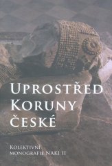 kniha Uprostřed Koruny české Kolektivní monografie NAKI II, Oberon 2020