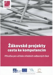 kniha Žákovské projekty cesta ke kompetencím : příručka pro učitele středních odborných škol, Národní ústav pro vzdělávání, školské poradenské zařízení a zařízení pro další vzdělávání pedagogických pracovníků 2011