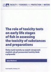 kniha The role of toxicity tests on early life stages of fish in assessing the toxicity of substances and preparations = Úloha testů toxicity na raných vývojových stadiích ryb při posuzování toxicity látek a přípravků, University of South Bohemia České Budějovice, Faculty of Fisheries and Protection of Waters 2011