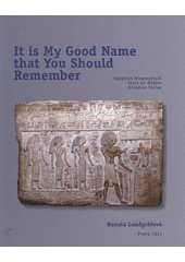 kniha It is my good name that you should remember Egyptian biographical texts on Middle Kingdom stelae, Faculty of Arts, Charles University in Prague, Czech Institute of Egyptology 2011