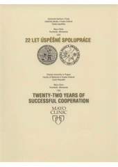 kniha 22 let úspěšné spolupráce Univerzita Karlova v Praze, Lékařská fakulta v Hradci Králové, Česká republika, Mayo Clinic, Rochester, Minnesota, USA = Twenty-two years of successful cooperation : Charles University in Prague, Faculty of Medicine in Hradec Králové, Czech Republic, Mayo, ATD pro Lékařskou fakultu Univerzity Karlovy v Hradci Králové 2012