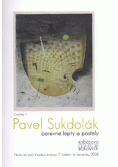 kniha Pavel Sukdolák barevné lepty a pastely : [Nová síň pod Vysokou bránou, 7. květen - 6. červenec 2008 : katalog], Rabasova galerie 2008