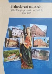 kniha Blahoslavení milosrdní 150 let Kongregace sester sv. Hedviky, Éditions du Signe 2009