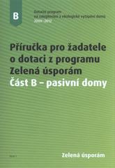 kniha Příručka pro žadatele o dotaci z programu Zelená úsporám Část B, - Pasivní domy : verze 1 - dotační program na zateplování a ekologické vytápění domů 2009-2012., Ministerstvo životního prostředí České republiky 2010