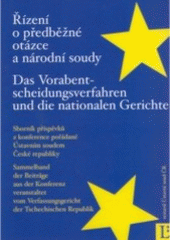 kniha Řízení o předběžné otázce a národní soudy sborník příspěvků z konference pořádané Ústavním soudem České republiky v Brně dne 3. prosince 2004 = Das Vorabentscheidungsverfahren und die nationalen Gerichte : Sammelband der Beiträge aus der Konferenz veranstaltet vom Verfassungsgericht der Tschechis, Ústavní soud České republiky 2005