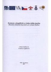 kniha Dyslexie u dospělých a výuka cizího jazyka (metodicko-didaktická doporučení pro vyučující němčiny), Institut inovace vzdělávání, Ekonomická fakulta VŠB-TU Ostrava 2007