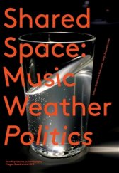 kniha SharedSpace: Music, Weather, Politics, Institut umění - Divadelní ústav 2016