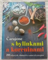 kniha Čarujeme s bylinkami a koreninami  200 zdravých, chutných a voňavých receptov, Tarsago 2017