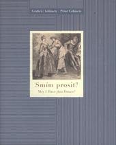 kniha Smím prosit? [tance a slavnosti v grafickém umění 18. století] = May I have this dance? : [dances and festivities in 18th century graphic arts : Národní galerie v Praze - Sbírka grafiky a kresby, Grafický kabinet, Schwarzenberský palác, 13. ledna 2008 - 5. dubna 2009, Národní galerie  2009