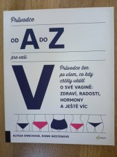 kniha Průvodce od A do Z pro vaši V Průvodce žen po všem, co kdy chtěly vědět o své vagině: zdraví, radosti, hormony a ještě víc , Euromedia 2019