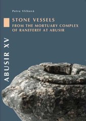 kniha Abusir XV stone vessels from the mortuary complex of Raneferef at Abusir, Czech Institute of Egyptology, Faculty of Arts, Charles University in Prague 2006
