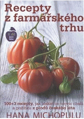 kniha Recepty z farmářského trhu 2. - Jaro, léto - 100+3 recepty, jak získat co nejvíce chuti a požitku z plodů českého léta, Zpátky domů 