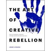 kniha The art of creative rebellion How to Champion Creativity, Change Culture and Save Your Soul, St Martins Press 2021