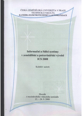 kniha Informační a řídicí systémy v zemědělské a potravinářské výrobě ICS 2008 : sborník z mezinárodního vědeckého semináře, 23.-24.9.2008, Česká zemědělská univerzita 2008