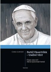kniha Papež František - Umění vést Čemu nás učí první jesuitský papež, Triton 2014