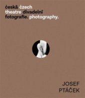 kniha Česká divadelní fotografie - Josef Ptáček Czech theatre photography, Institut umění - Divadelní ústav 2024