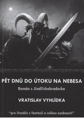 kniha Pět dnů do útoku na nebesa román z Jindřichohradecka : "pro čtenáře s fantazií a velkou osobností", Vratislav Vyhlídka 2008