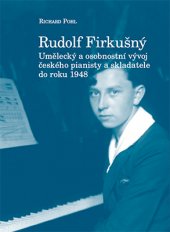 kniha Rudolf Firkušný Umělecký a osobnostní vývoj českého pianisty a skladatele do roku 1948, Janáčkova akademie múzických umění v Brně 2016