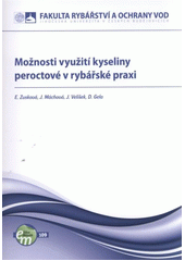 kniha Možnosti využití kyseliny peroctové v rybářské praxi, Jihočeská univerzita, Fakulta rybářství a ochrany vod 2011