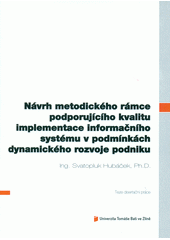 kniha Návrh metodického rámce podporujícího kvalitu implementace informačního systému v podmínkách dynamického rozvoje podniku = Proposal of the methodical scope, which supports quality of information system implementation in condition of company dynamic development : teze disertační práce, Univerzita Tomáše Bati ve Zlíně 2012