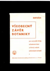 kniha Všeobecný závěr botaniky pro nejvyšší třídy středních škol a IV. ročník učitelských ústavů (příručka pro vycházky do přírody a pro maturitní zkoušku) : příloha druhého vydání Bartuškova Rostlinopisu ..., Česká grafická Unie 1936