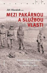 kniha Mezi pakárnou a službou vlasti Základní vojenská služba (1968-2004) v aktérské reflexi, Academia 2022