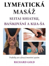 kniha LYMFATICKÁ MASÁŽ SEITAI SHIATSU, BAŇKOVÁNÍ A KUA-ŠA SEITAI SHIATSU, BAŇKOVÁNÍ A KUA-ŠA, Fontána 2019