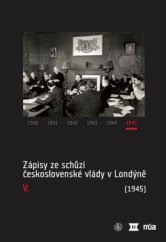 kniha Zápisy ze schůzí československé vlády v Londýně V. (1945), Historický ústav Akademie věd ČR 2017